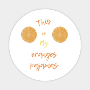 This is my oranges pajamas Magnet